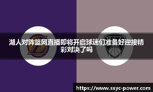 湖人对阵篮网直播即将开启球迷们准备好迎接精彩对决了吗